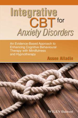 Integrative CBT for Anxiety Disorders – An Evidence–Based Approach to Enhancing CBT with Mindfulness and Hypnotherapy de A Alladin