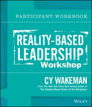 Reality–Based Leadership Workshop Participant Workbook de C Wakeman