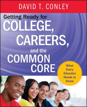 Getting Ready for College, Careers, and the Common Core – What Every Educator Needs to Know de DT Conley