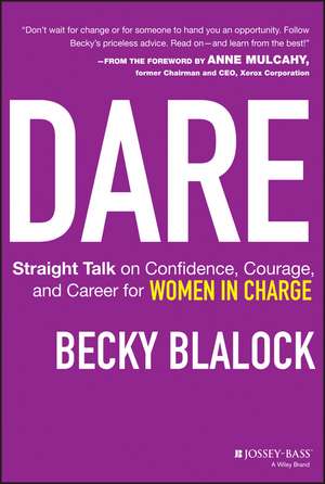 Dare: Straight Talk on Confidence, Courage, and Career for Women in Charge de Becky Blalock