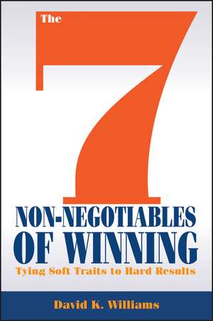 The 7 Non–Negotiables of Winning – Tying Soft Traits to Hard Results de DK Williams