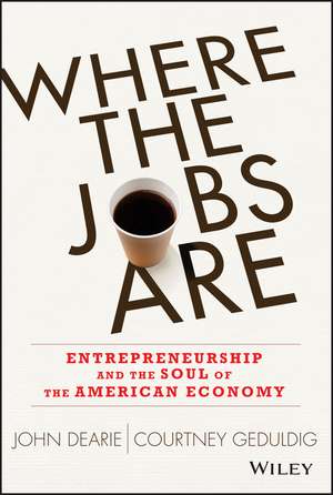 Where the Jobs Are: Entrepreneurship and the Soul of the American Economy de John Dearie