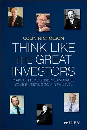 Think Like the Great Investors: Make Better Decisions and Raise Your Investing to a New Level de Colin Nicholson