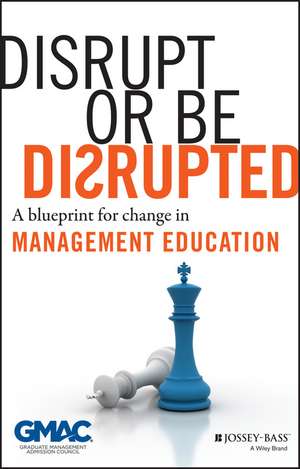 Disrupt or Be Disrupted – A Blueprint for Change in Management Education de . GMAC