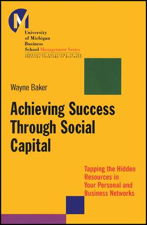 Achieving Success Through Social Capital – Tapping the Hidden Resources in Your Personal and Business Networks de W Baker