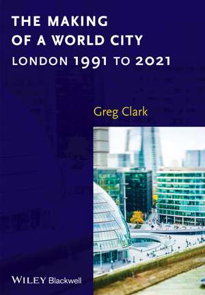 The Making of a World City – London 1991 to 2021 de G. Clark