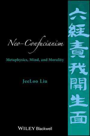 Neo–Confucianism – Metaphysics, Mind, and Morality de J. Liu