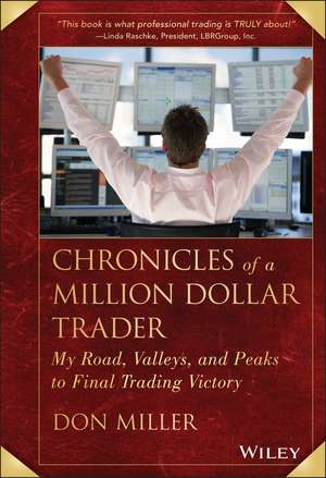 Chronicles of a Million Dollar Trader – My Road, Valleys, and Peaks to Final Trading Victory de D Miller