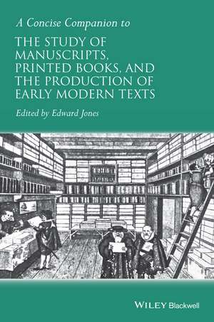 A Concise Companion to the Study of Manuscripts, Printed Books, and the Production of Early Modern Texts de E. Jones