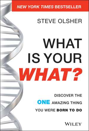 What Is Your WHAT? – Discover the One Amazing Thing You Were Born to Do de S Olsher