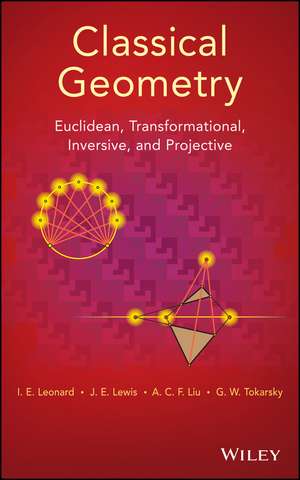 Classical Geometry – Euclidean, Transformational, Inversive, and Projective de IE Leonard