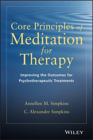 Core Principles of Meditation for Therapy – Improving the Outcomes of Psychotherapeutic Treatments de AM Simpkins