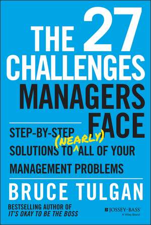 The 27 Challenges Managers Face: Step–by–Step Solutions to (Nearly) All of Your Management Problems de Bruce Tulgan