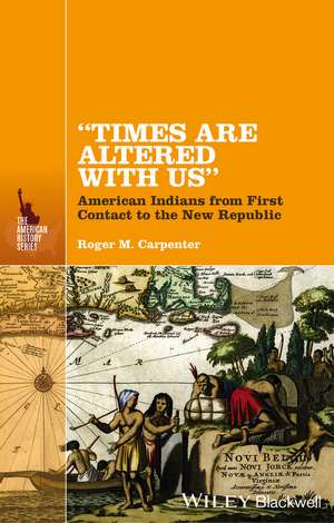 "Times Are Altered with Us" – American Indians from First Contact to the New Republic de RM Carpenter