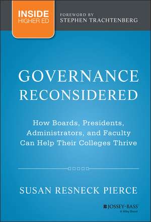 Governance Reconsidered – How Boards, Presidents, Administrators and Faculty Can Help Their Colleges Thrive de S Pierce