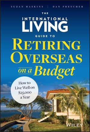 The International Living Guide to Retiring Overseas on a Budget – How to Live Well on £25,000 a Year de S Haskins