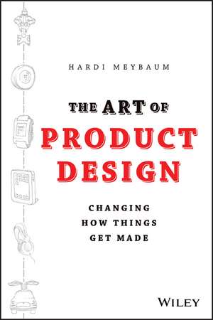 The Art of Product Design: Changing How Things Get Made de Meybaum