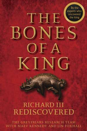 The Bones of a King – Richard III Rediscovered de G The Grey Friars