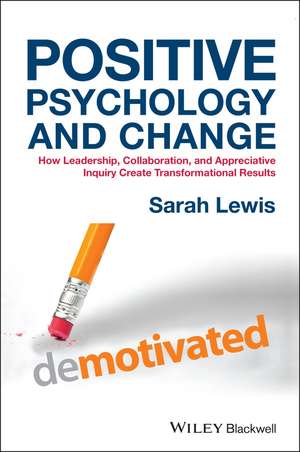 Positive Psychology and Change – How Leadership, Collaboration and Appreciative Inquiry Create Transformational Results de S. Lewis