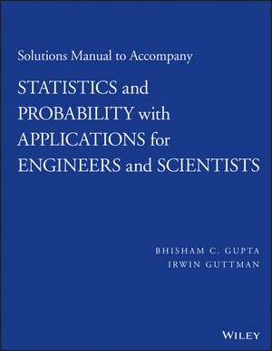 Solutions Manual to Accompany Statistics and Probability with Applications for Engineers and Scientists de BC Gupta