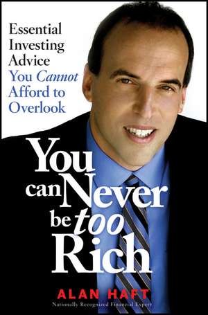 You Can Never Be Too Rich: Essential Investing Advice You Cannot Afford to Overlook de Alan Haft