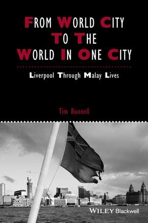 From World City to the World in One City – Liverpool through Malay Lives de T Bunnell