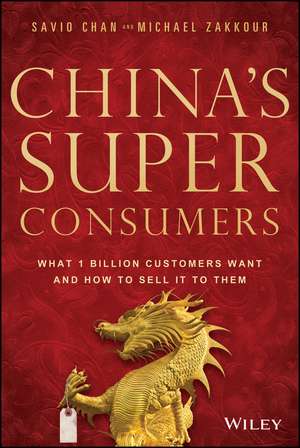 China′s Super Consumers – What 1 Billion Customers Want and How to Sell it to Them de S Chan