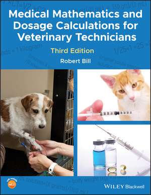 Medical Mathematics and Dosage Calculations for Veterinary Technicians, Third Edition de R Bill