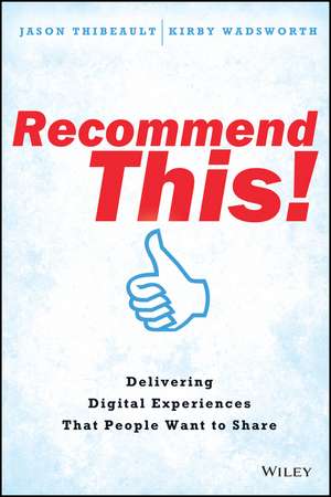 Recommend This!: Delivering Digital Experiences that People Want to Share de Jason Thibeault