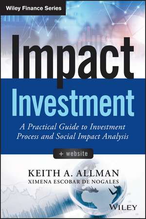 Impact Investment – A Practical Guide to Investmen Investment Process and Social Impact Analysis + Website de KA Allman