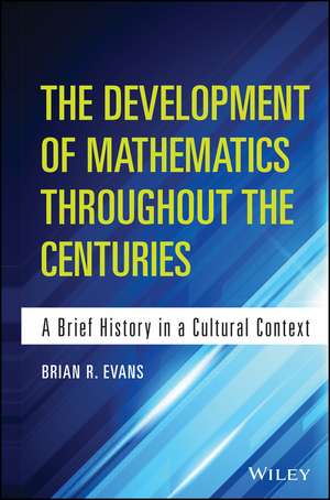 The Development of Mathematics Throughout the Centuries – A Brief History in a Cultural Context de BR Evans