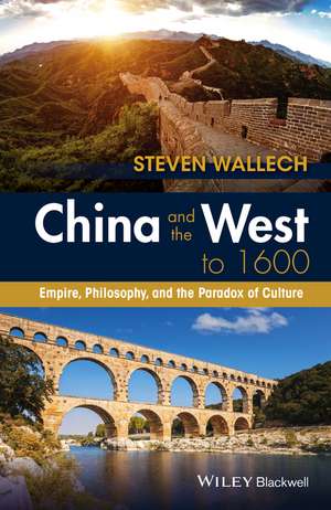 China and the West to 1600 – Empire, Philosophy, and the Paradox of Culture de S Wallech