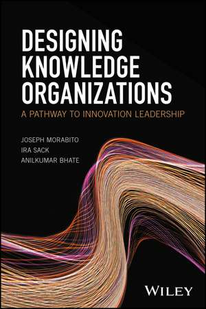 Designing Knowledge Organizations – A Pathway to Innovation Leadership de J Morabito