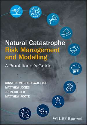 Natural Catastrophe Risk Management and Modelling – A Practitioner′s Guide de K MitchellWallace