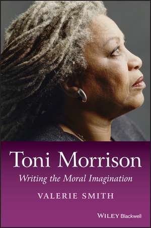 Toni Morrison – Writing the Moral Imagination de V Smith