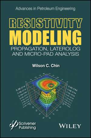 Resistivity Modeling – Propagation, Laterolog and Micro–Pad Analysis de W Chin