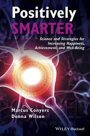 Positively Smarter – Science and Strategies for Increasing Happiness, Achievement, and Well–Being de M Conyers