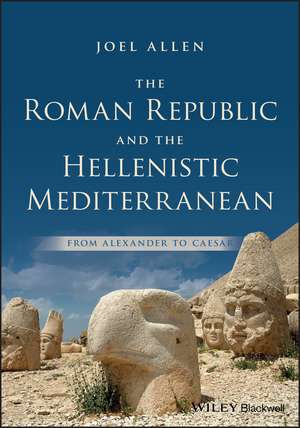 The Roman Republic and the Hellenistic Mediterranean – From Alexander to Caesar de J. Allen