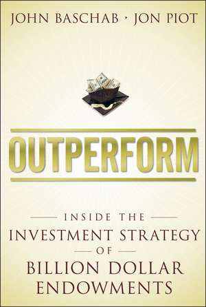 Outperform – Inside the Investment Strategy of Billion Dollar Endowments de J Baschab