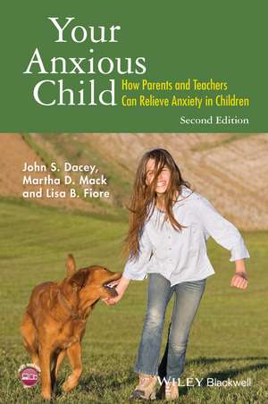 Your Anxious Child – How Parents and Teachers Can Relieve Anxiety in Children 2e de J Dacey