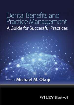 Dental Benefits and Practice Management – A Guide for Successful Practices de MM Okuji