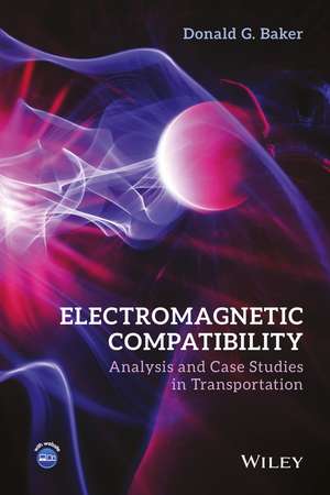 Electromagnetic Compatibility – Analysis and Case Studies in Transportation de DG Baker