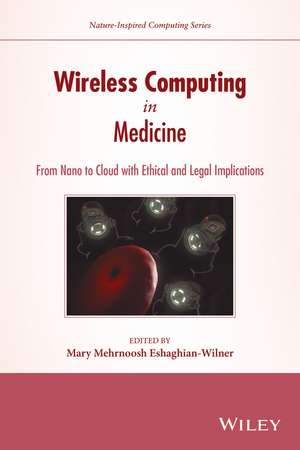 Wireless Computing in Medicine – From Nano to Cloud with Ethical and Legal Implications de M Eshaghian–Wilne