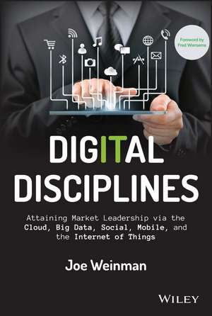 Digital Disciplines – Attaining Market Leadership via the Cloud, Big Data, Social, Mobile, and the Internet of Things de J Weinman