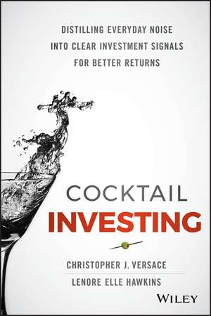 Cocktail Investing – Distilling Everyday Noise into Clear Investment Signals for Better Returns de CJ Versace