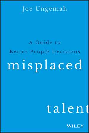 Misplaced Talent: A Guide to Making Better People Decisions de Joe Ungemah