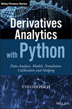 Derivatives Analytics with Python – Data Analysis, Models, Simulation, Calibration and Hedging de Y Hilpisch