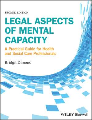 Legal Aspects of Mental Capacity – A Practical Guide for Health and Social Care Practitioners 2e de B Dimond