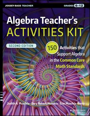 Algebra Teacher′s Activities Kit: 150 Activities that Support Algebra in the Common Core Math Standards, Grades 6–12 de Judith A. Muschla