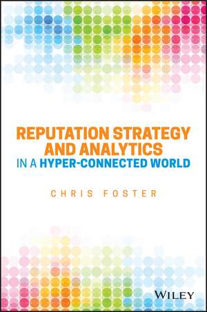 Reputation Strategy and Analytics in a Hyper-Connected World de Chris Foster